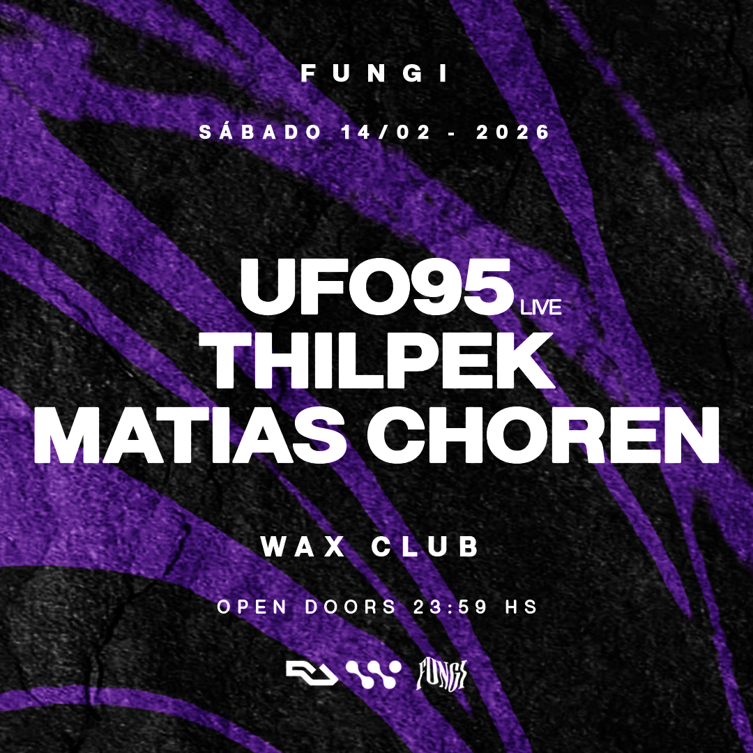 FUNGI pres. UFO95 (live), Thilpek & MATIAS CHOREN x WAX CLUB