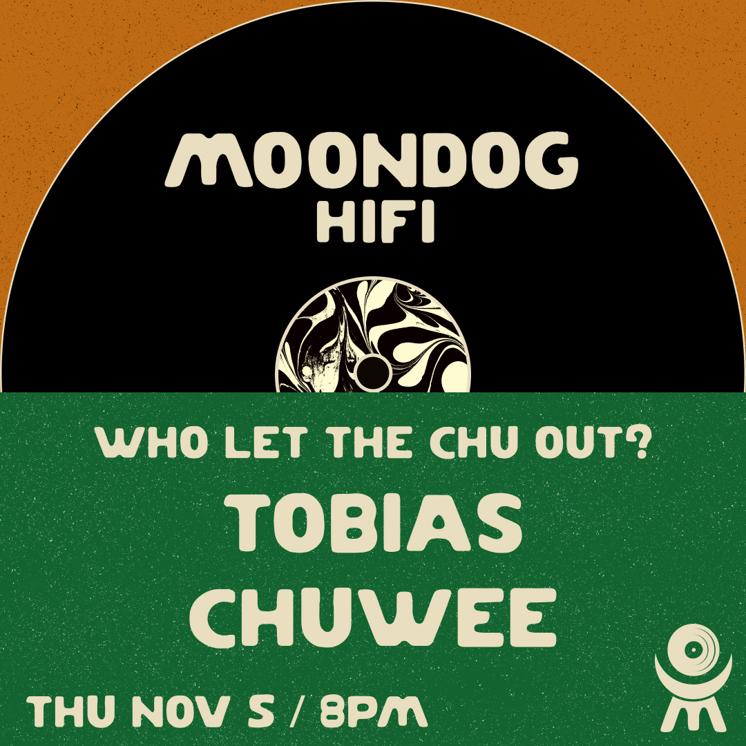 Who Let the Chu Out?: Tobias + Chuwee - Moondog HiFi