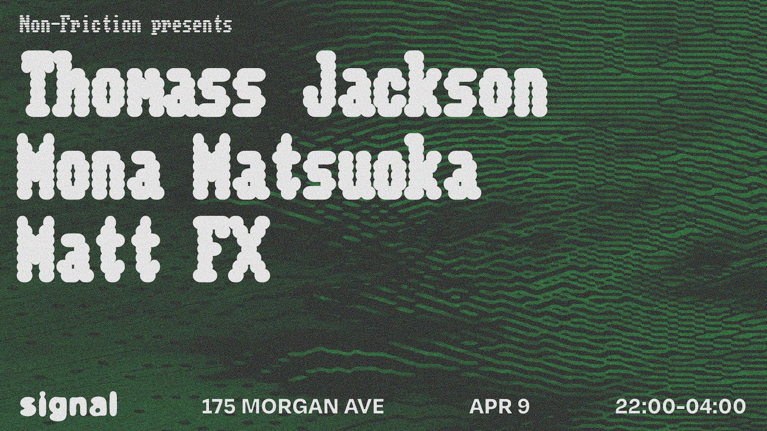 Non-Friction presents: Thomass Jackson, Mona Matsouka, Matt FX