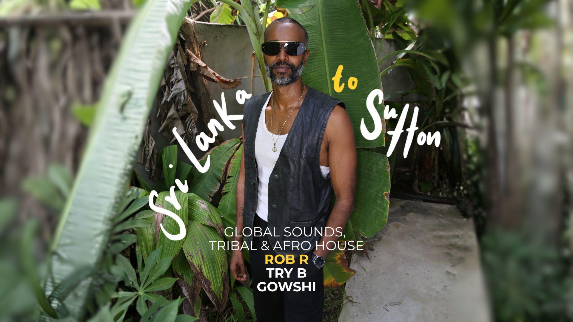GLOBAL SOUNDS / TRIBAL / AFRO HOUSE - DJ Rob R & friends - From Sri Lanka to Sutton