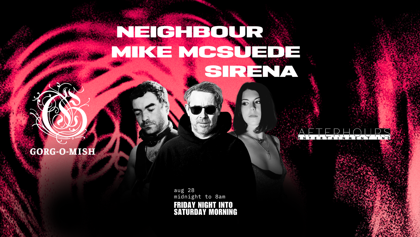 Gorg-O-Mish presents: Neighbour, Mike McSuede & Sirena