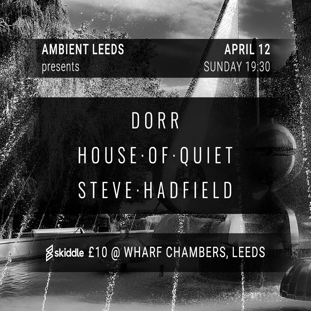 Ambient Leeds: Dorr // House of Quiet // Steve Hadfield