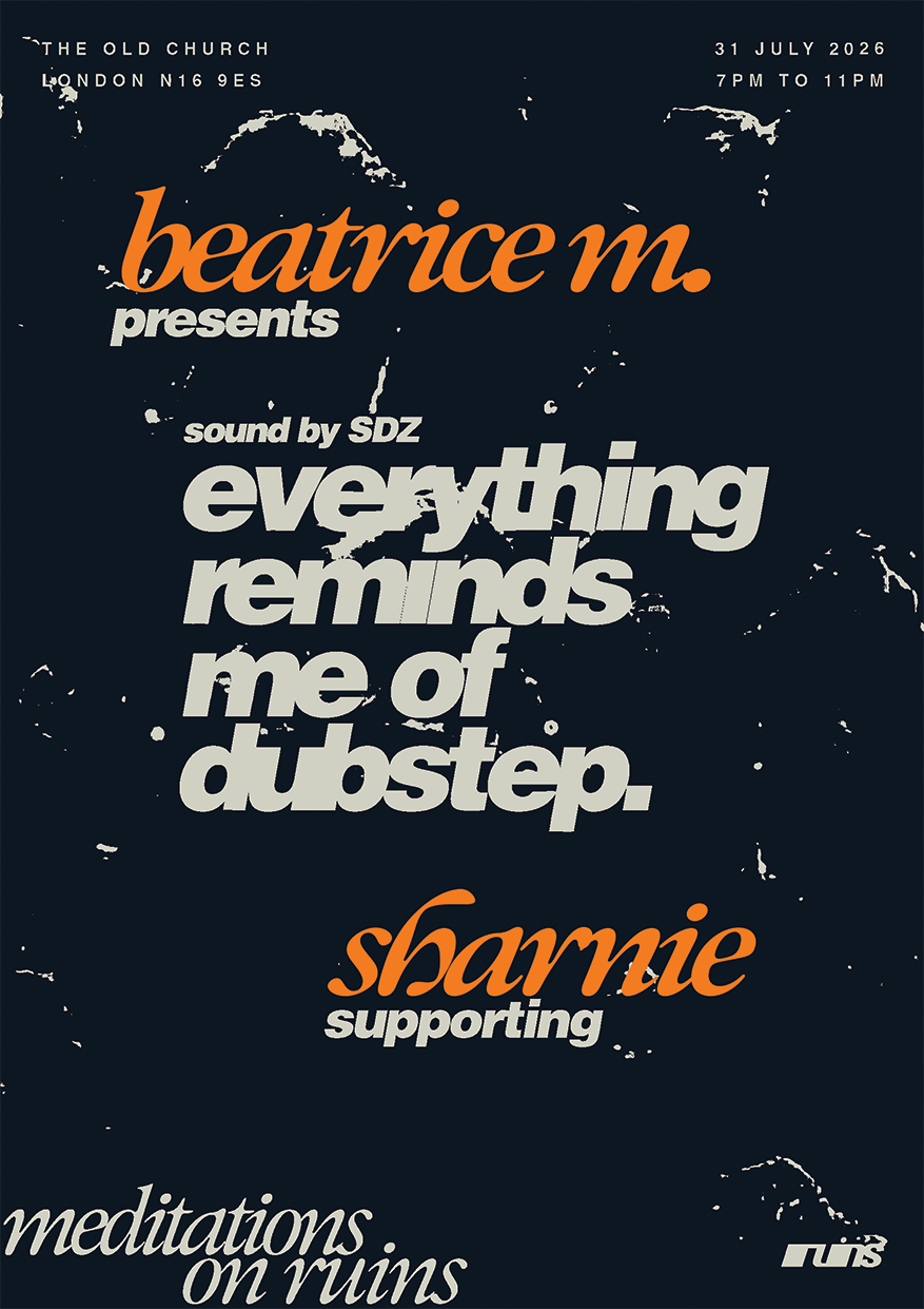 Meditations on Ruins: Beatrice M. presents 'Everything reminds me of dubstep' and Sharnie