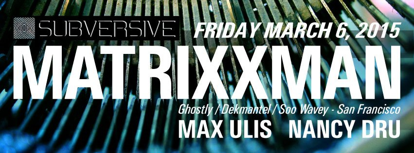 Subversive presents Matrixxman with Max Ulis and Nancy Dru flyer
