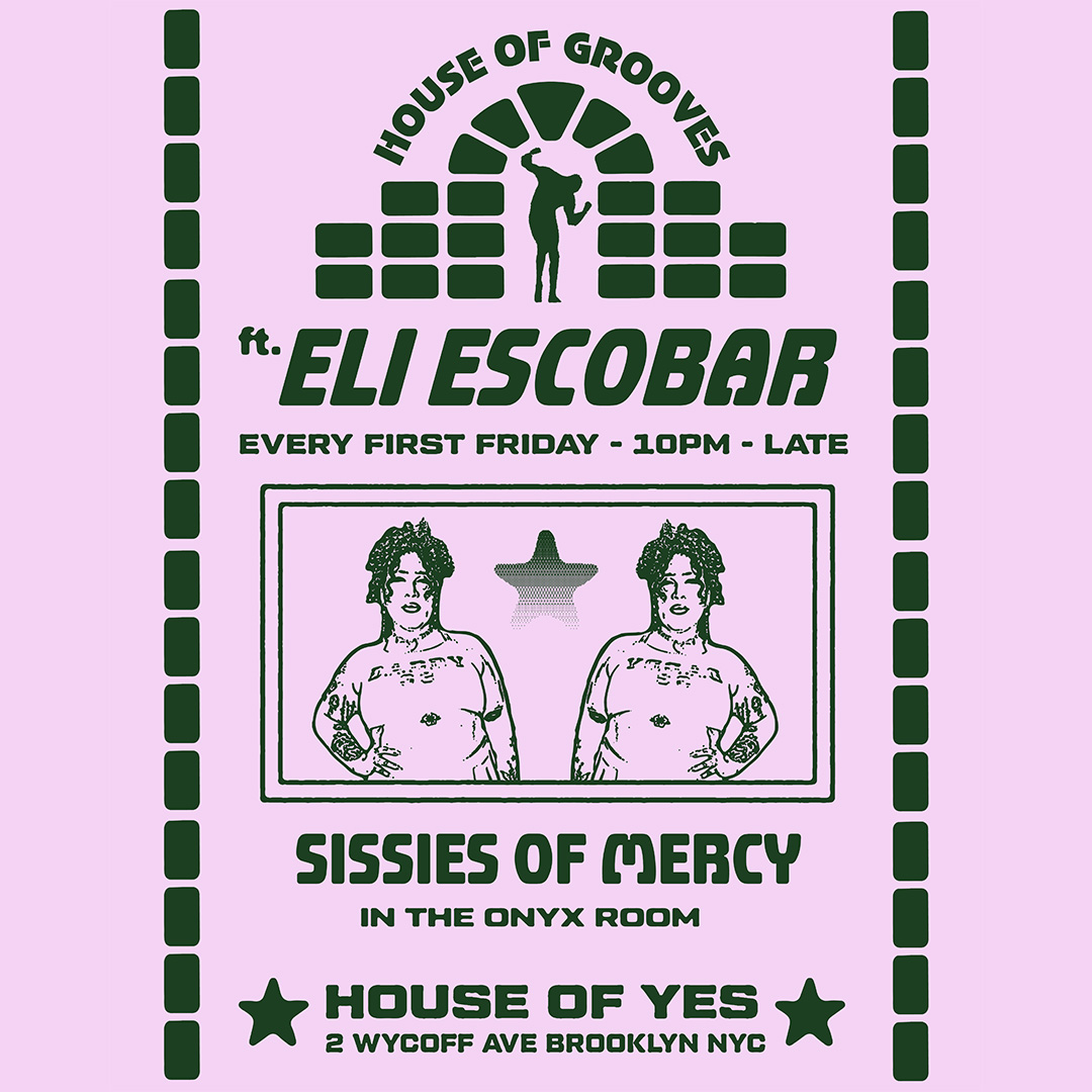 HOUSE OF GROOVES: Eli Escobar All Night + Sissies of Mercy