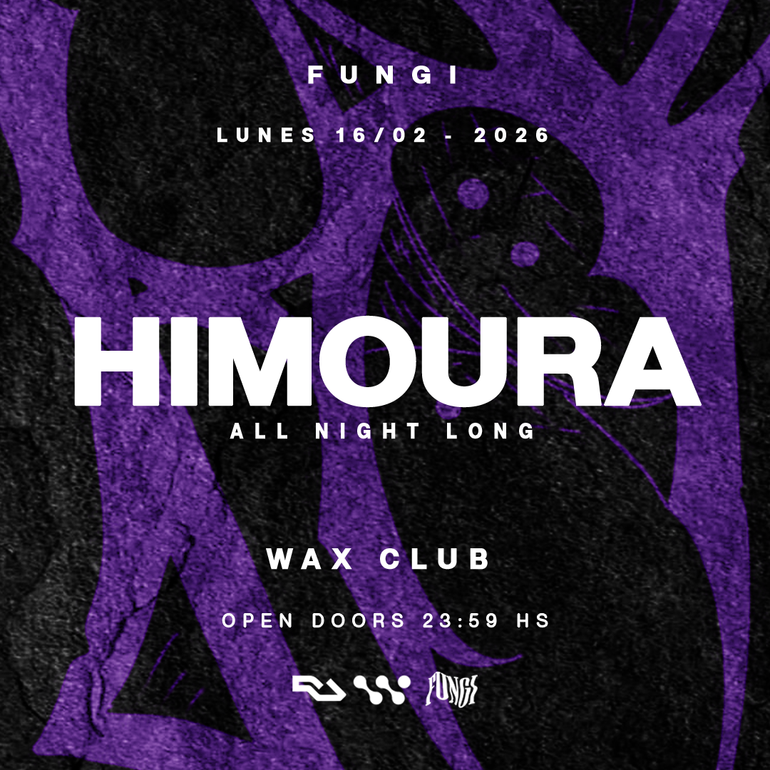 FUNGI pres. HIMOURA ALL NIGHT LONG x WAX CLUB