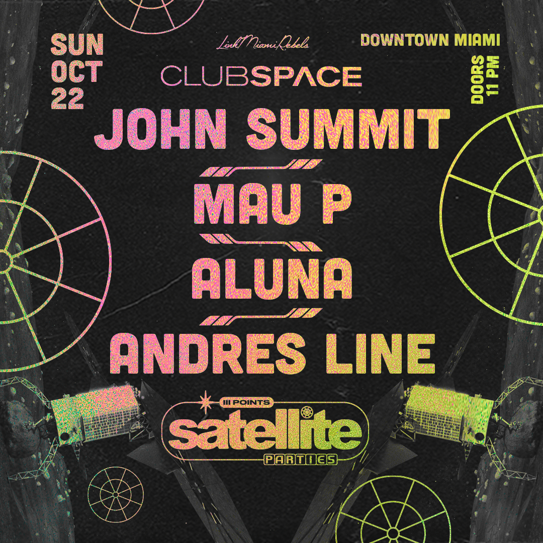 Satellite: John Summit, Mau P & Aluna Closing Party at Club Space Miami,  Miami