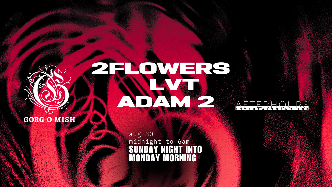 Gorg-O-Mish presents: 2flowers, LVT & Adam 2