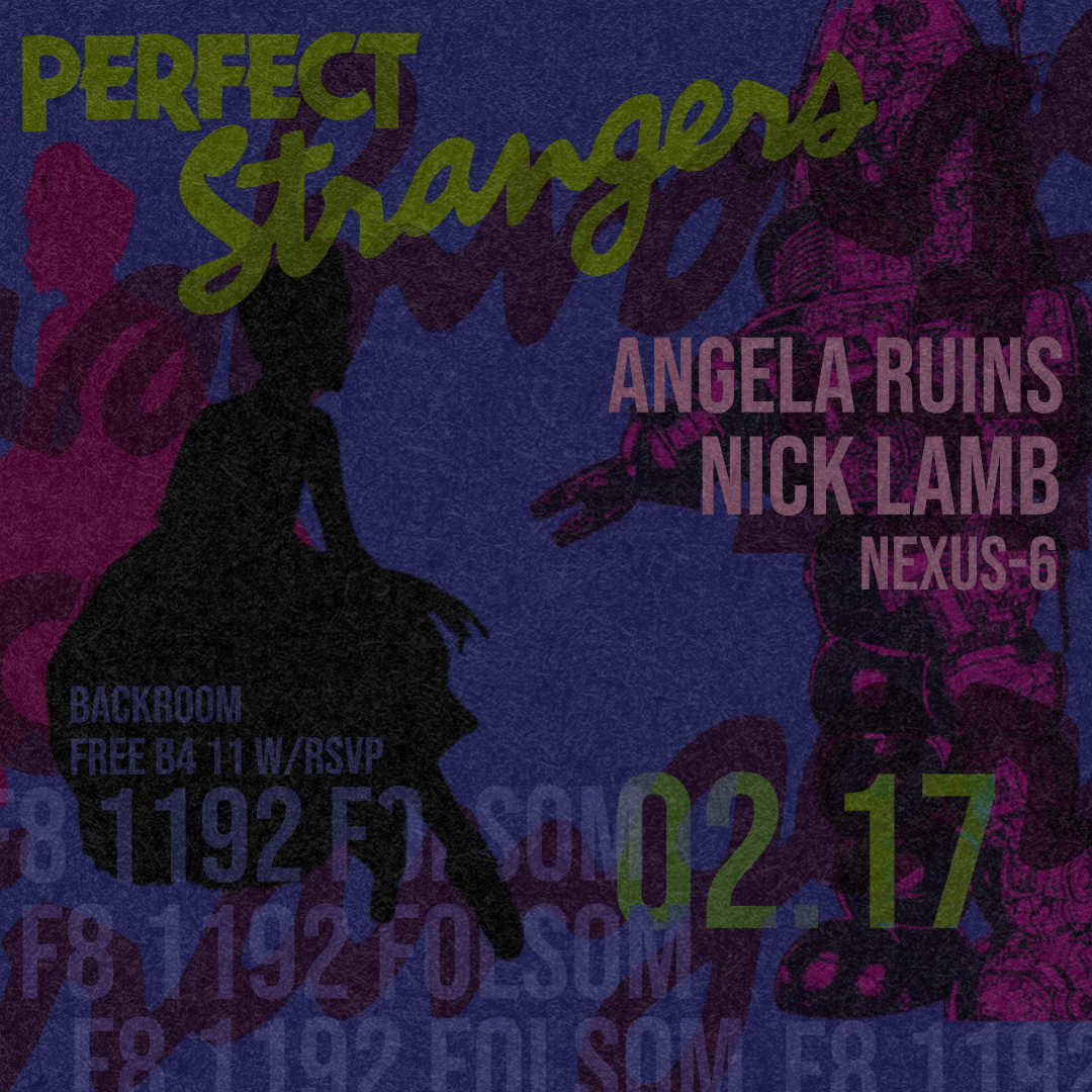 Perfect Strangers presents Angela Ruins, Nick Lamb & Nexus-6 at F8 1192  Folsom, San Francisco/Oakland