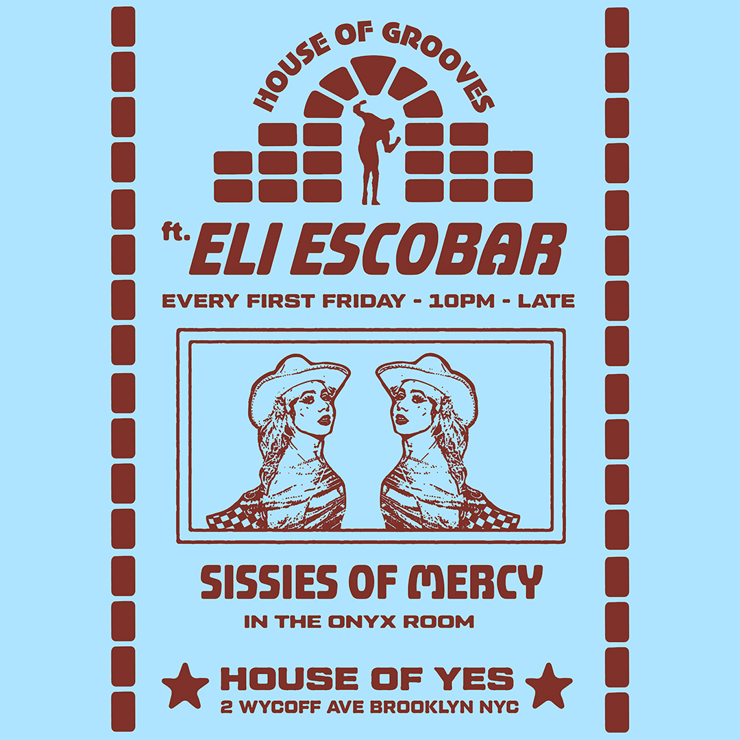HOUSE OF GROOVES: Eli Escobar All Night + Sissies of Mercy