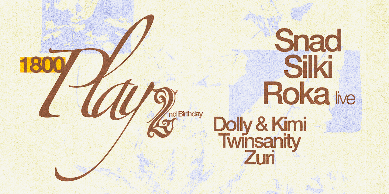 [SOLD OUT] 1800 Play turns 2 with Snad, Silki & Roka [debut live set]