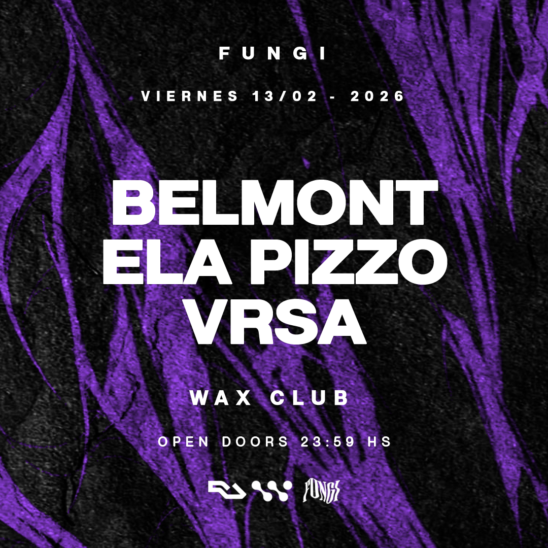 FUNGI pres. Belmont, ELA PIZZO & VRSA x WAX CLUB