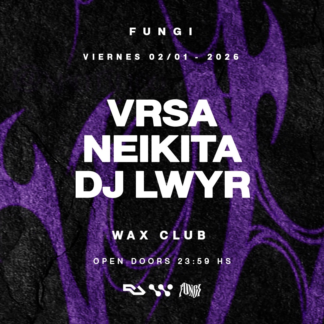 FUNGI pres. VRSA, NEIKITA & DJ LWYR x WAX CLUB