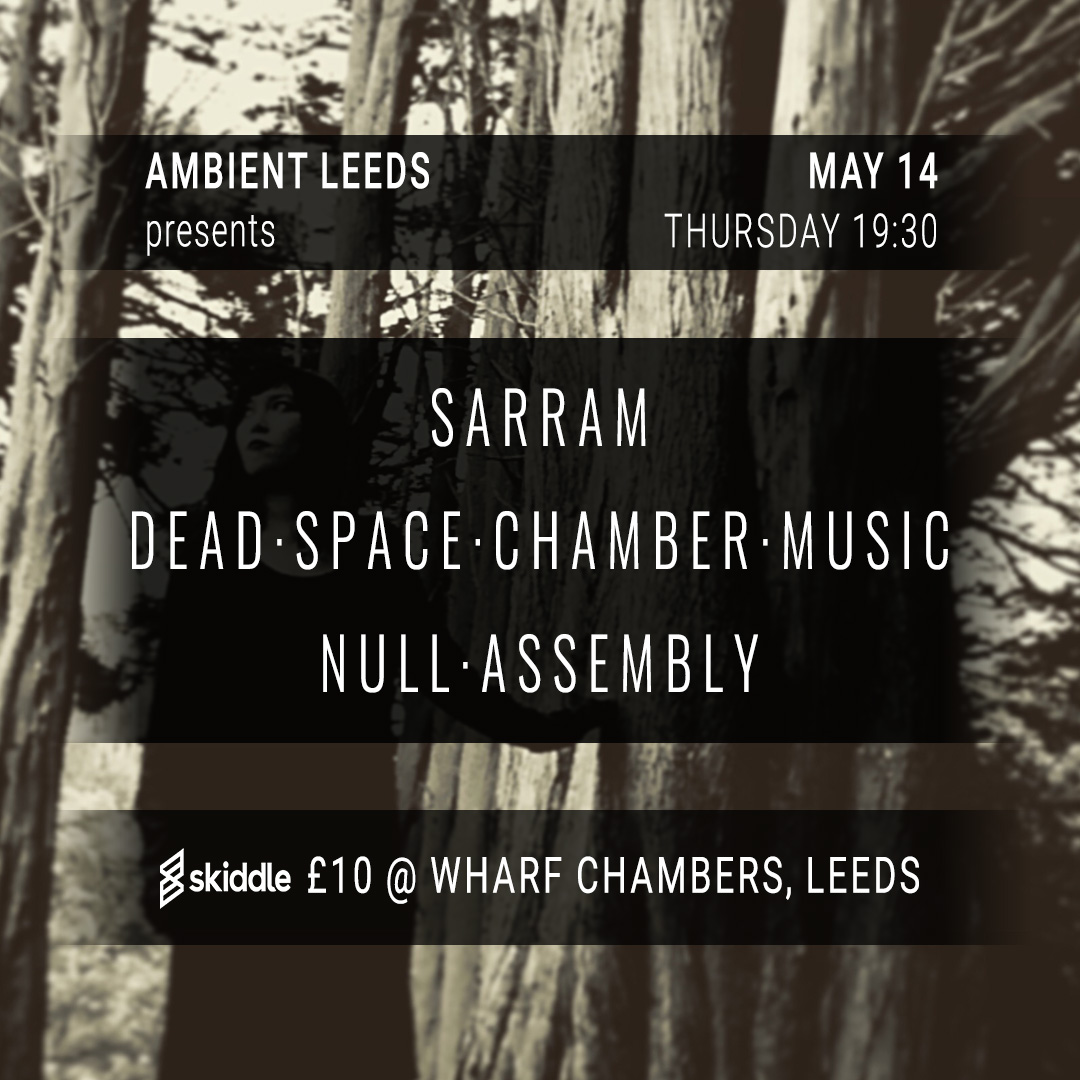 Ambient Leeds: SARRAM // Dead Space Chamber Music // Null Assembly