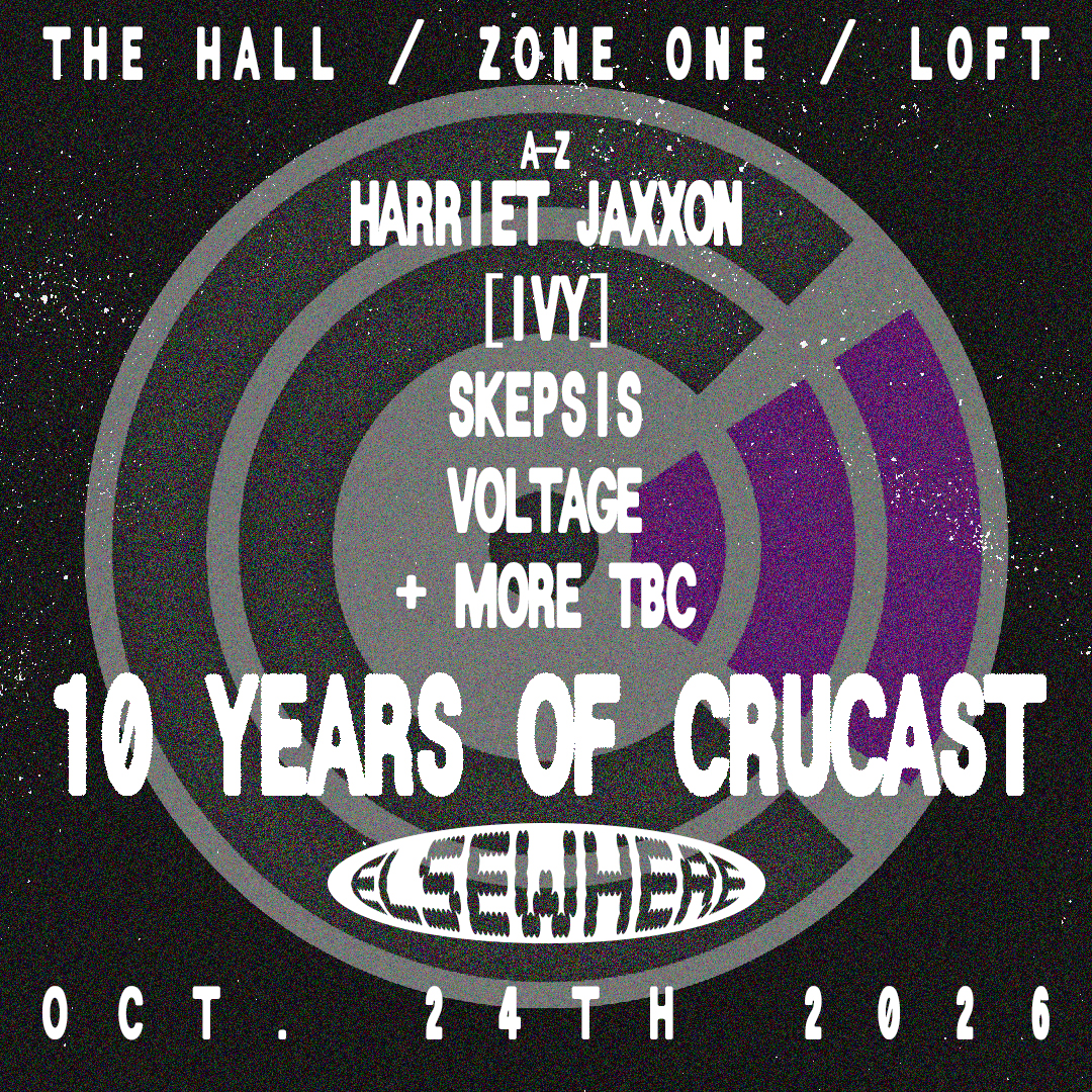 The Hall / Zone One / Loft – 10 Years of Crucast - Elsewhere